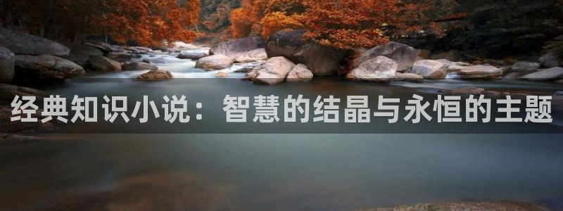 知轩藏书手机版：经典知识小说：智慧的结晶与永恒的主题